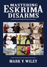 Mastering Eskrima Disarms - Mark V Wiley - 9781943155002