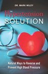 The Hypertension Solution: Natural Ways to Reverse and Prevent High Blood Pressure - Mark Wiley - 9781943155323
