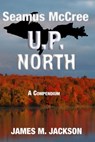 Seamus McCree U.P. North: A Compendium - James M. Jackson - 9781943166176