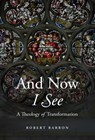 And Now I See: A Theology of Transformation - Robert Barron - 9781943243808