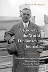A Roosevelt in the World of Diplomacy and Journalism - Zoltán Peterecz - 9781943596454