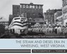 The Steam and Diesel Era in Wheeling, West Virginia - J. J. Young ; Nicholas Fry ; Gregory Smith ; Elizabeth Davis-Young - 9781943665037