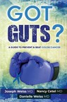 Got Guts! A Guide to Prevent and Beat Colon Cancer - Joseph Weiss ; Nancy Cetel ; Danielle Weiss - 9781943760978