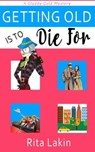 Getting Old is To Die For - Rita Lakin - 9781943772469