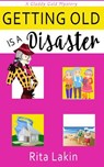 Getting Old is a Disaster - Rita Lakin - 9781943772483
