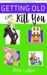 Getting Old Can Kill You - Rita Lakin - 9781943772490