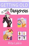 Getting Old is Tres Dangereux - Rita Lakin - 9781943772506