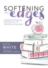 Softening the Edges: Assessment Practices That Honor K-12 Teachers and Learners (Using Responsible Assessment Methods in Ways That Support Student Eng - Katie White - 9781943874071