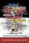 Between Tyranny and Freedom: A Cautionary Tale of Survival and Resurrection - Alexandra Mazur Smith - 9781943901289