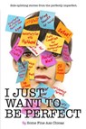 I Just Want to Be Perfect - Jen Mann ; Kim Bongiorno ; Bethany Thies ; Christine Burke ; Julianna W. Miner ; Kathryn Leehane ; Nicole Leigh Shaw ; Rebecca Gallagher ; Deva Dalporto ; Harmony Hobbs ; Wendi Aarons ; Alyson Herzig ; Lola Lolita ; Jessica Azar - 9781944123017