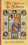 The Mass and Its Folklore - MATTHEWS,  John Hobson - 9781944339098