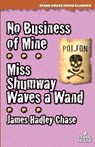 No Business of Mine / Miss Shumway Waves a Wand - James Hadley Chase - 9781944520496