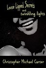 Loosed Lipped Secrets and Twinkling Lights - Christopher Michael Carter - 9781944591663