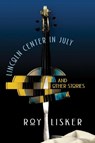 Lincoln Center in July & Other Stories - Roy Lisker - 9781944697044