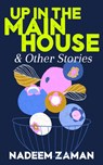 Up in the Main House & Other Stories - Nadeem Zaman - 9781944700980