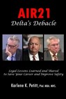 AIR21 Delta's Debacle Legal Lessons Learned and Shared to Save Your Career and Improve Safety - Karlene Petitt - 9781944738204