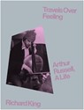 Travels Over Feeling: Arthur Russell, a Life - Richard King - 9781944860608