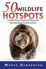 50 Wildlife Hotspots - Moose Henderson - 9781944986391
