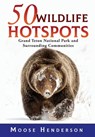50 Wildlife Hotspots - Moose Henderson - 9781944986568