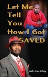 Let Me Tell You How I Got Saved - Charles Lewis Anthony - 9781945102295