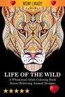 Life Of The Wild - Adult Coloring Books ; Coloring Books for Adults Relaxation ; Adult Colouring Books - 9781945260780