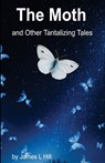 The Moth and Other Tantalizing Tales - James L Hill - 9781945286841