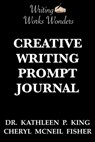 Writing Works Wonders Creative Writing Prompt Journal - Cheryl McNeil Fisher ; Kathleen P King - 9781945315053