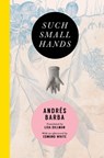 SUCH SMALL HANDS - Andrés Barba - 9781945492006