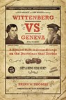 Wittenberg vs. Geneva: A Biblical Bout in Seven Rounds on the Doctrines That Divide - Brian William Thomas - 9781945500374