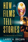 How Films Tell Stories: the Narratology of Cinema, 3rd edition - Larry A. Brown - 9781945527623