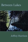 BETWEEN LAKES - Jeffrey Harrison - 9781945588532
