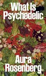 Aura Rosenberg: What Is Psychedelic - Alaina Claire Feldman - 9781945711176