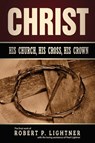 Christ, His Church, His Cross, His Crown - Robert P Lightner - 9781945774270