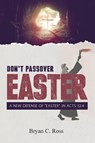 Don't Passover Easter - Bryan C Ross - 9781945774447
