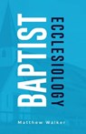 Baptist Ecclesiology - Matthew Walker - 9781945774553