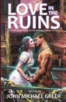 Love in the Ruins: Tales of Romance in the Deindustrial Future - GREER,  John Michael - 9781945810435