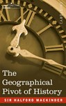 The Geographical Pivot of History - Sir Halford John Mackinder - 9781945934810