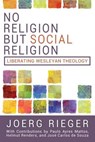 No Religion but Social Religion: Liberating Wesleyan Theology - RIEGER,  Joerg - 9781945935169