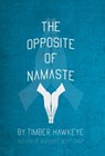 The Opposite of Namaste - Timber Hawkeye - 9781946005892