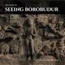 Seeing Borobudur - Richard Se ; T.K. Sabapathy - 9781946226709