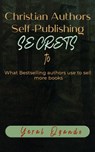 Christian Authors Self-Publishing SECRETS: What Bestselling authors use to sell more books - Yeral E. Ogando - 9781946249142