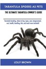 Tarantula Spiders As Pets: Tarantula breeding, where to buy, types, care, temperament, cost, health, handling, diet, and much more included! The - Lolly Brown - 9781946286055