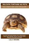 Sulcata Tortoise as Pets: Sulcata Tortoise General Info, Purchasing, Care, Cost, Keeping, Health, Supplies, Food, Breeding and More Included! Th - Lolly Brown - 9781946286574