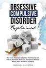 Obsessive Compulsive Disorder Explained: OCD Facts, Diagnosis, Symptoms, Treatment, Causes, Effects, Alternative Medicines, Therapeutic Methods, Histo - Frederick Earlstein - 9781946286659