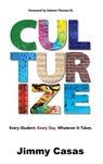 Culturize: Every Student. Every Day. Whatever It Takes. - Jimmy Casas - 9781946444769