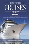 How to Sell Cruises Step-by-Step: A Beginner's Guide to Becoming a "Cruise-Selling" Travel Agent, 2nd Edition - Lori Berberian Pelentay - 9781946462138