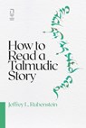 How to Read a Talmudic Story - Jeffrey L Rubenstein - 9781946611109