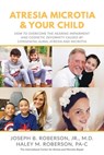 Atresia Microtia and Your Child - Haley M Roberson Pa-C ; Joseph B Roberson - 9781946615701