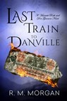Last Train to Danville - R. M. Morgan - 9781946743268
