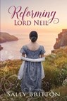 Reforming Lord Neil: A Regency Romance - Sally Britton - 9781947005242